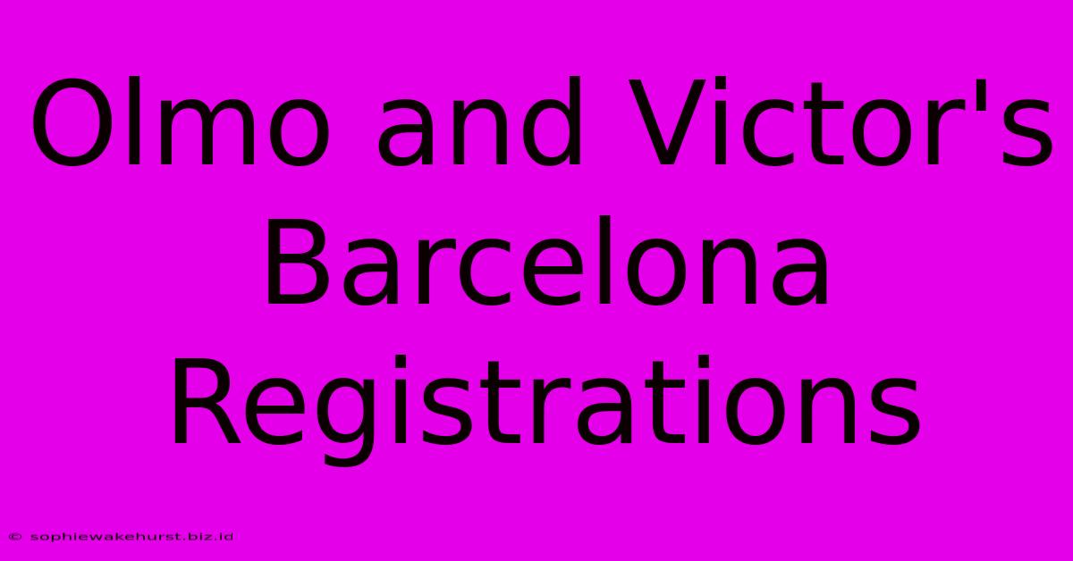 Olmo And Victor's Barcelona Registrations