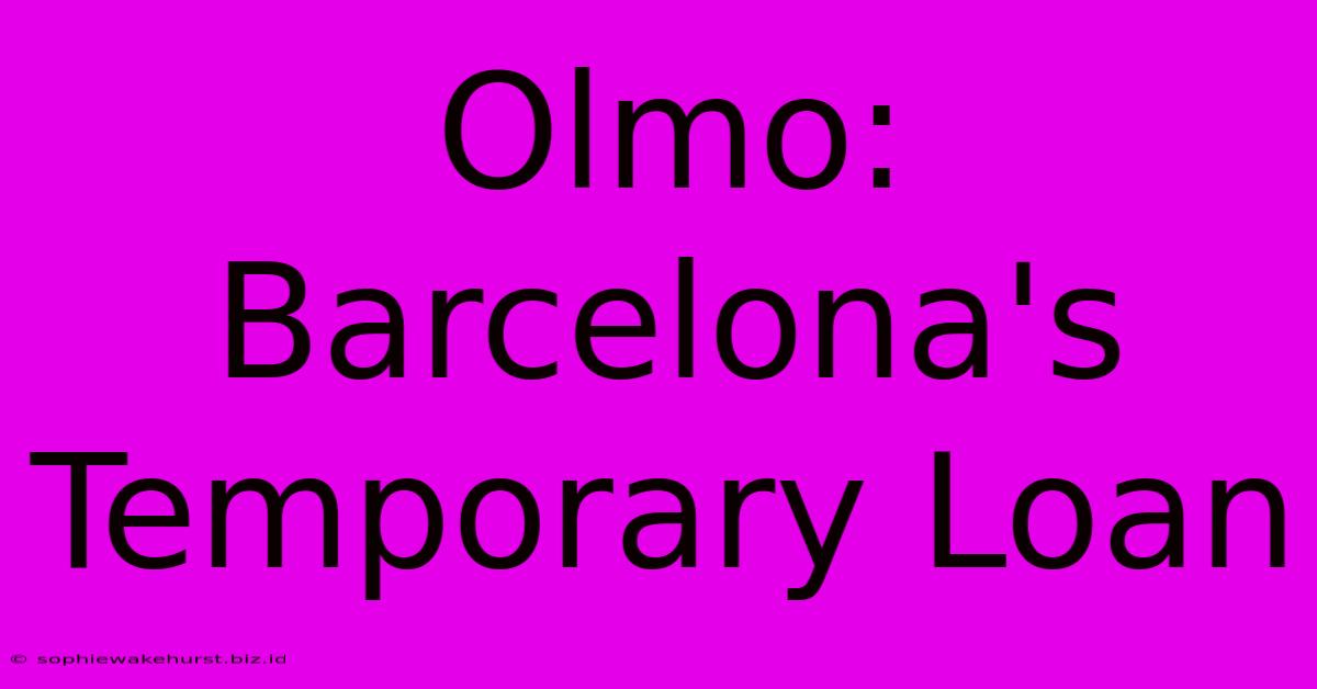 Olmo: Barcelona's Temporary Loan