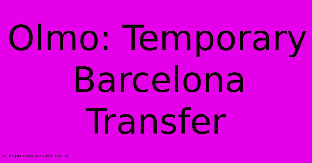 Olmo: Temporary Barcelona Transfer