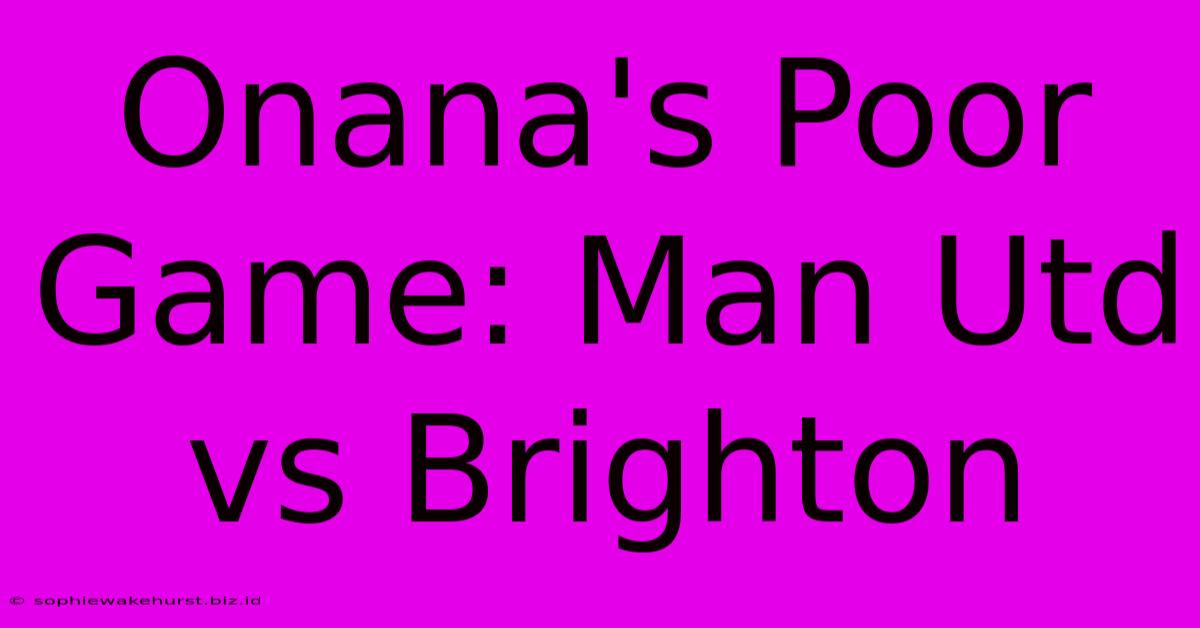 Onana's Poor Game: Man Utd Vs Brighton