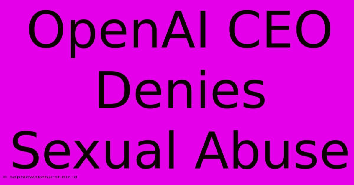 OpenAI CEO Denies Sexual Abuse