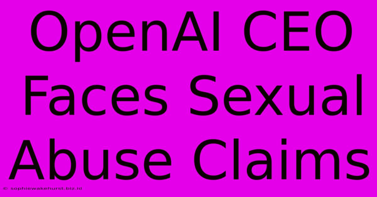 OpenAI CEO Faces Sexual Abuse Claims