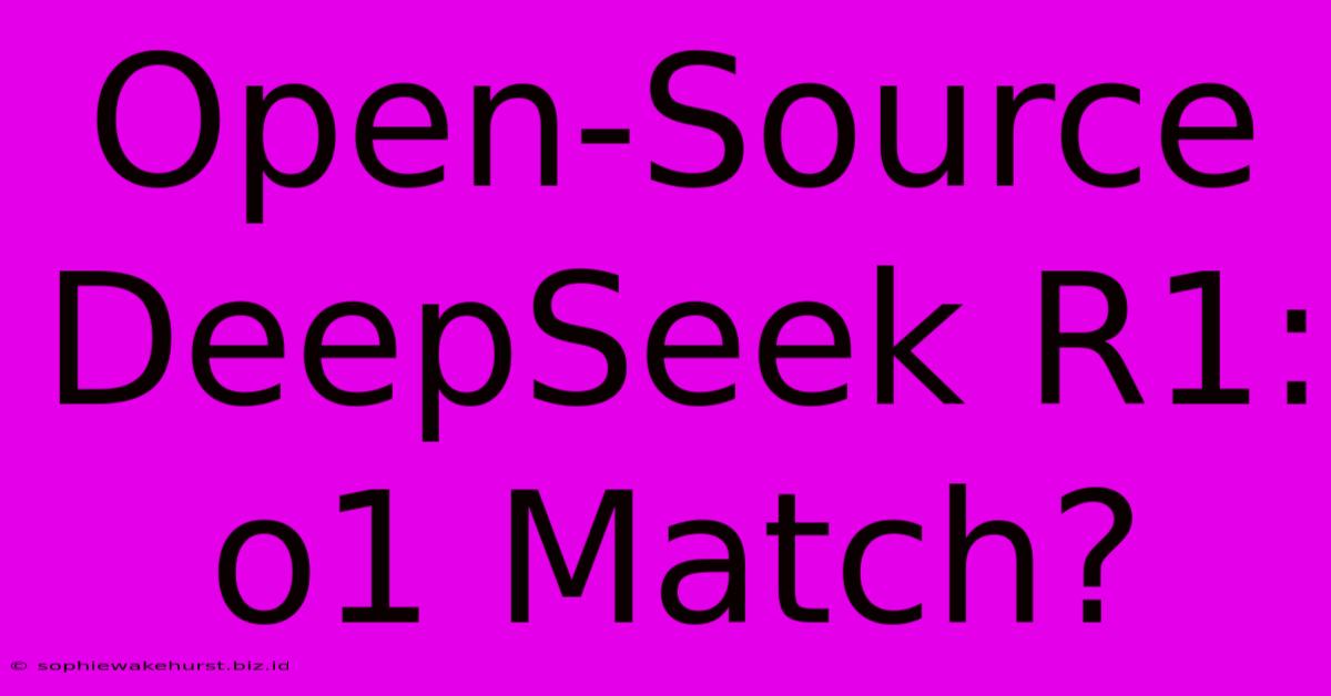 Open-Source DeepSeek R1: O1 Match?