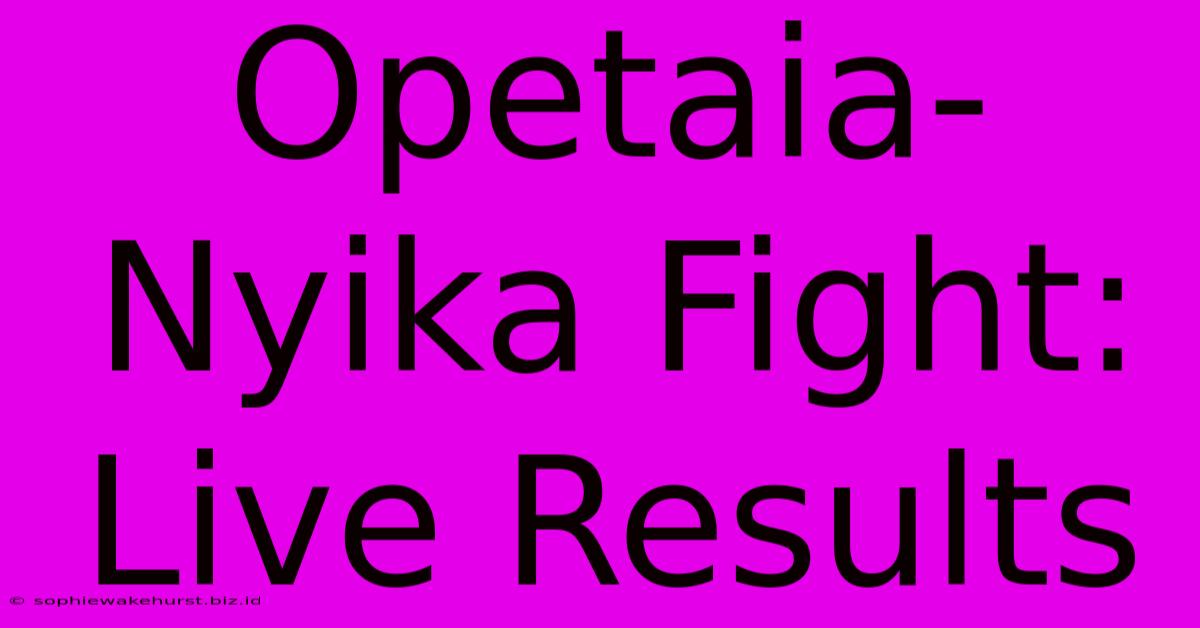 Opetaia-Nyika Fight: Live Results