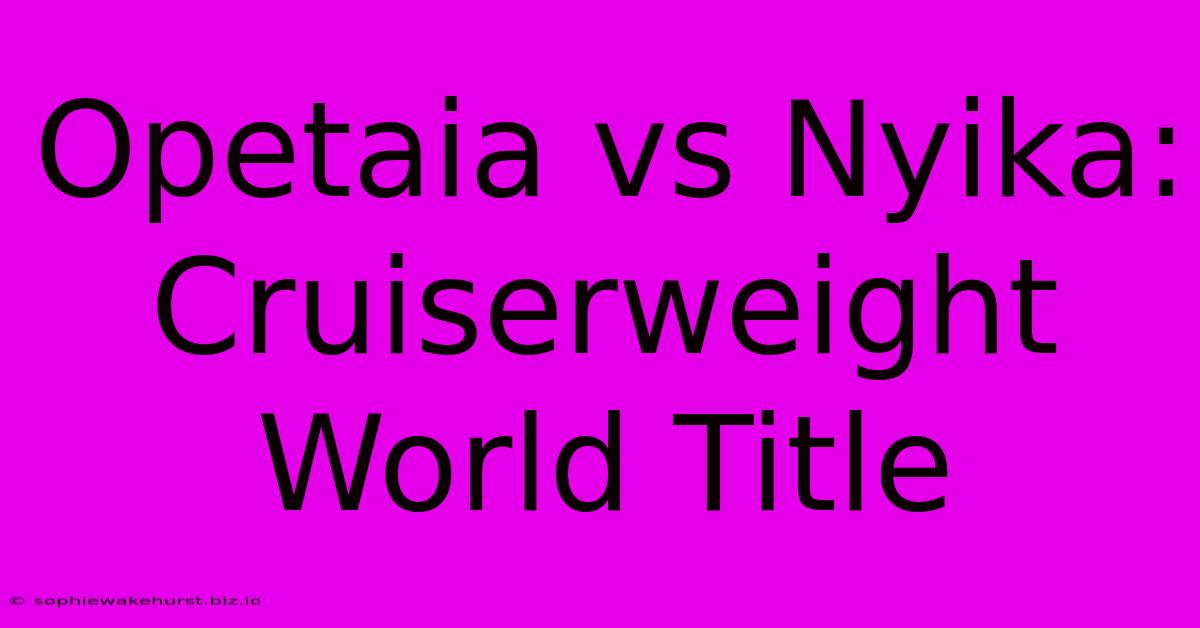 Opetaia Vs Nyika: Cruiserweight World Title