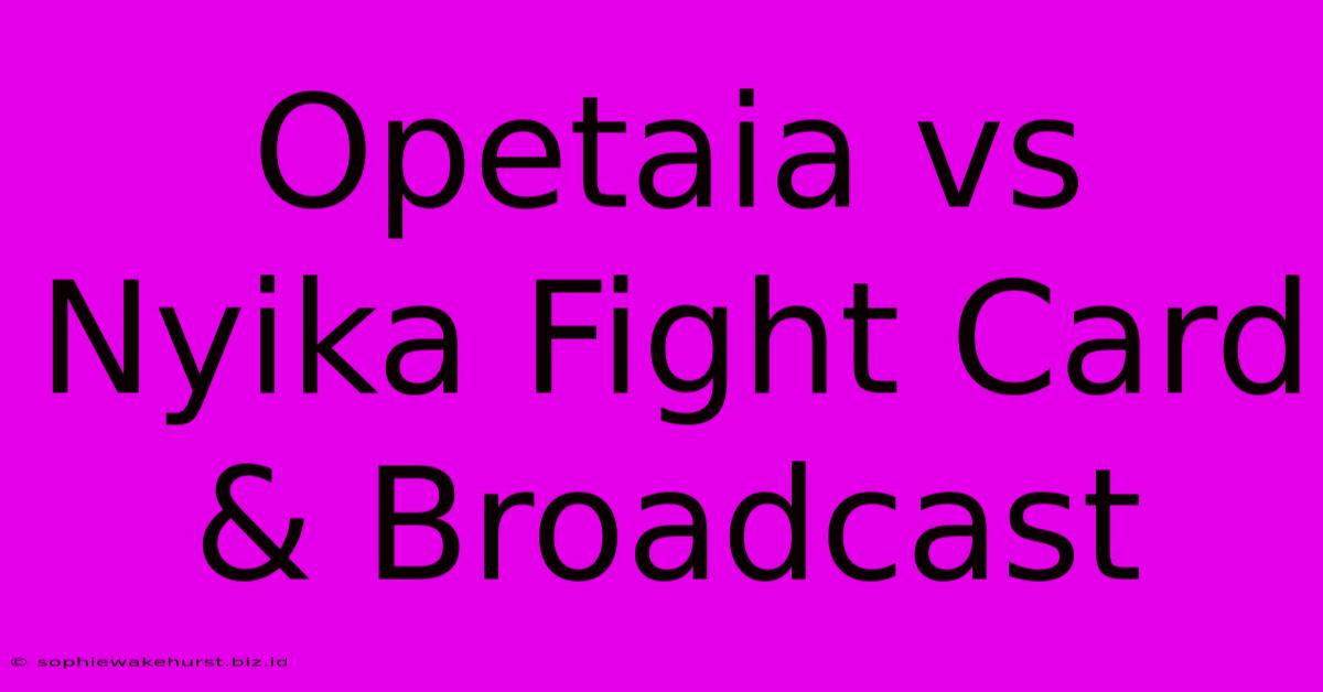 Opetaia Vs Nyika Fight Card & Broadcast