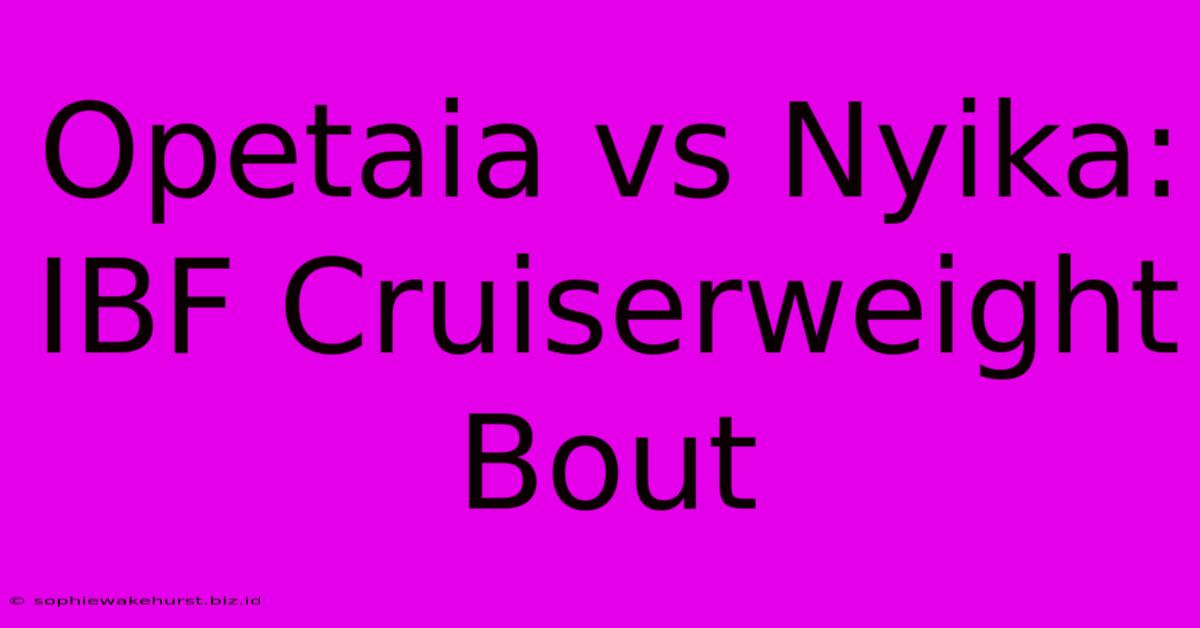 Opetaia Vs Nyika: IBF Cruiserweight Bout