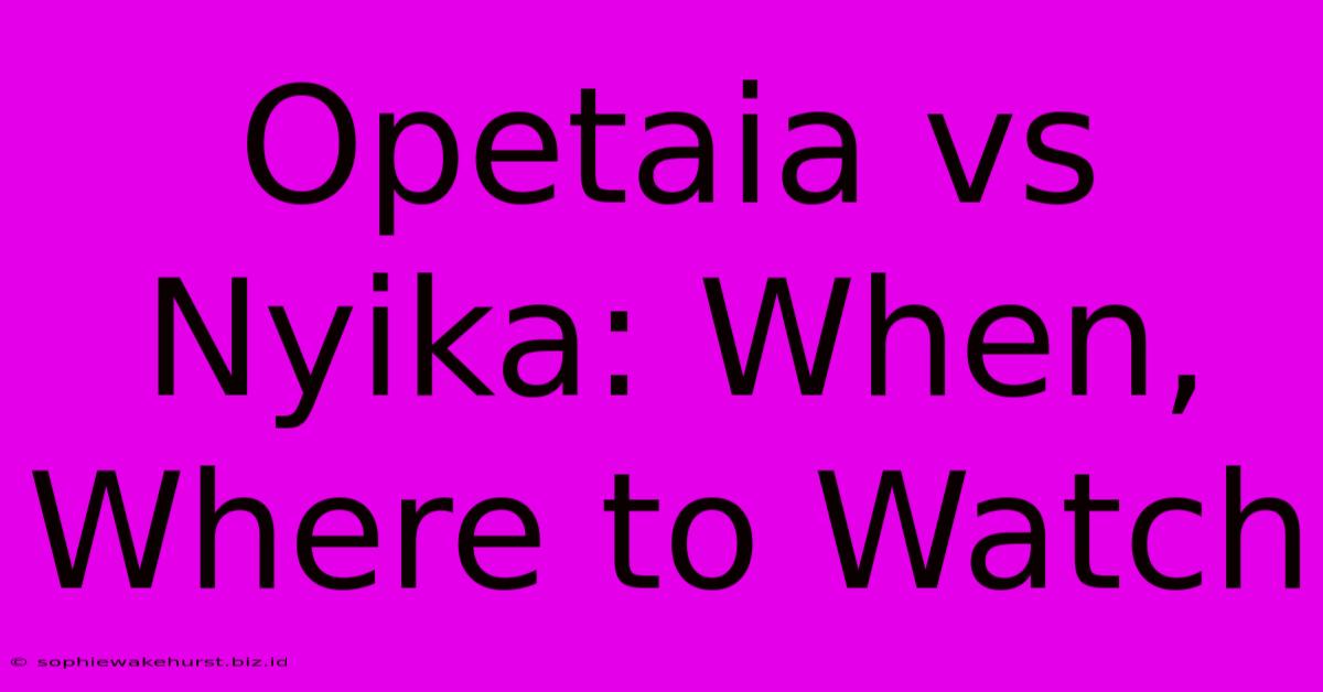 Opetaia Vs Nyika: When, Where To Watch