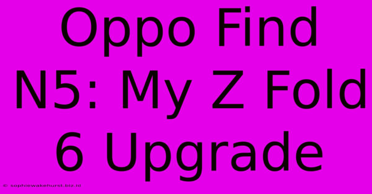 Oppo Find N5: My Z Fold 6 Upgrade