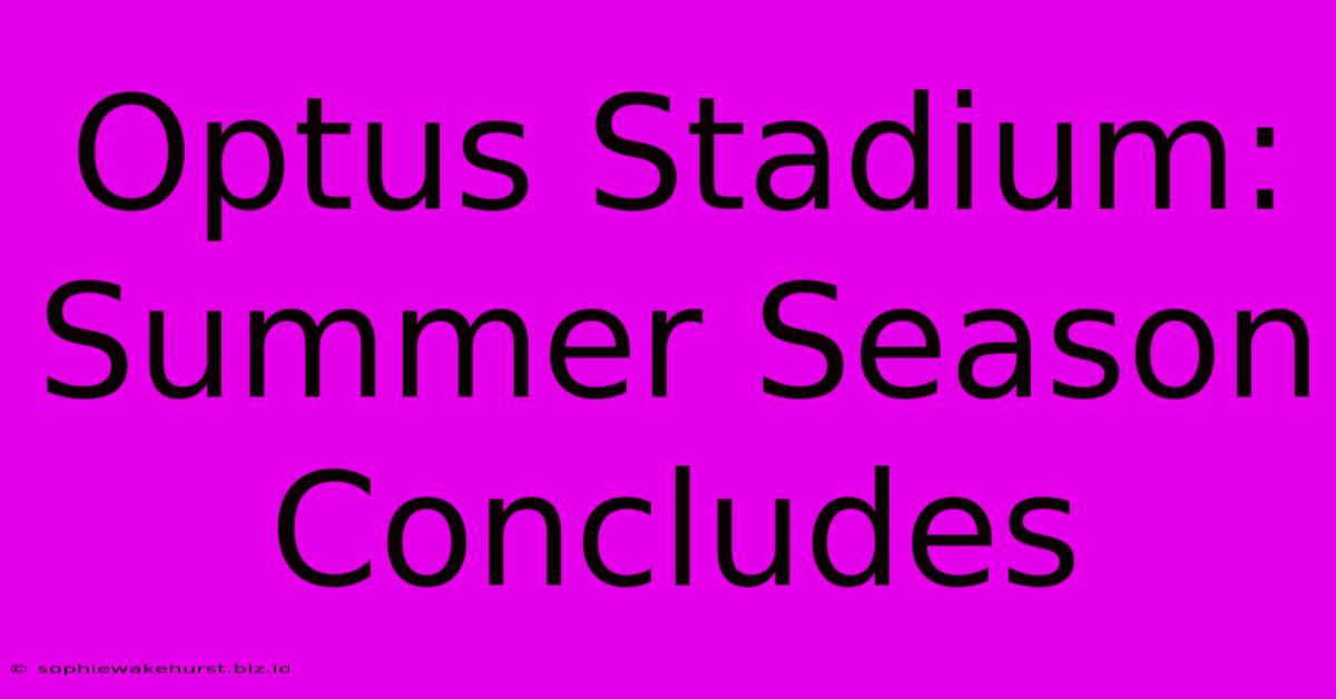 Optus Stadium: Summer Season Concludes