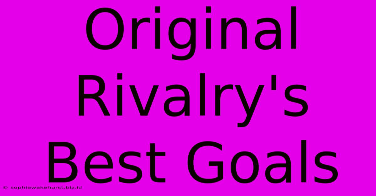 Original Rivalry's Best Goals