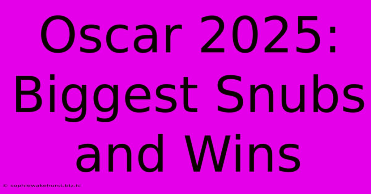 Oscar 2025: Biggest Snubs And Wins