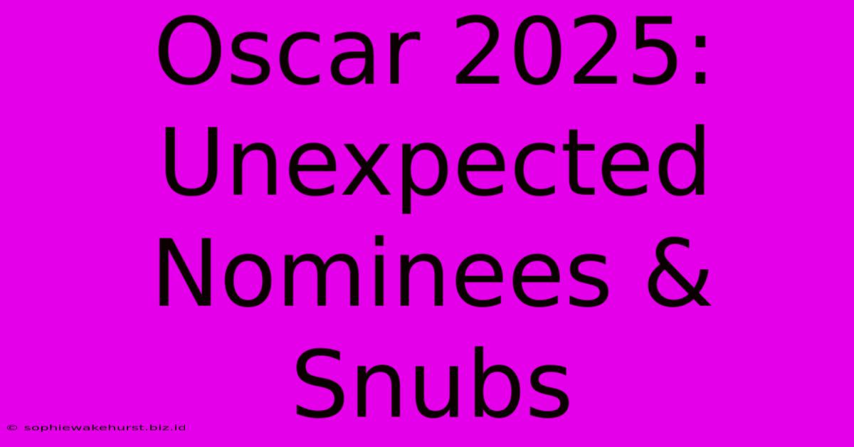 Oscar 2025: Unexpected Nominees & Snubs