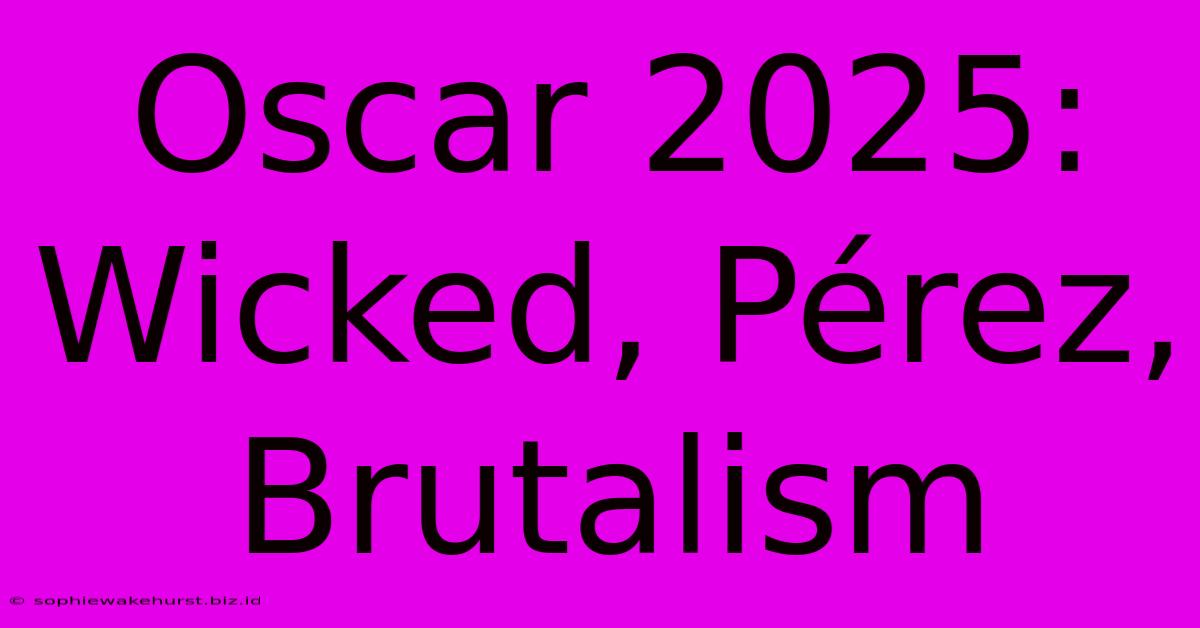 Oscar 2025: Wicked, Pérez, Brutalism