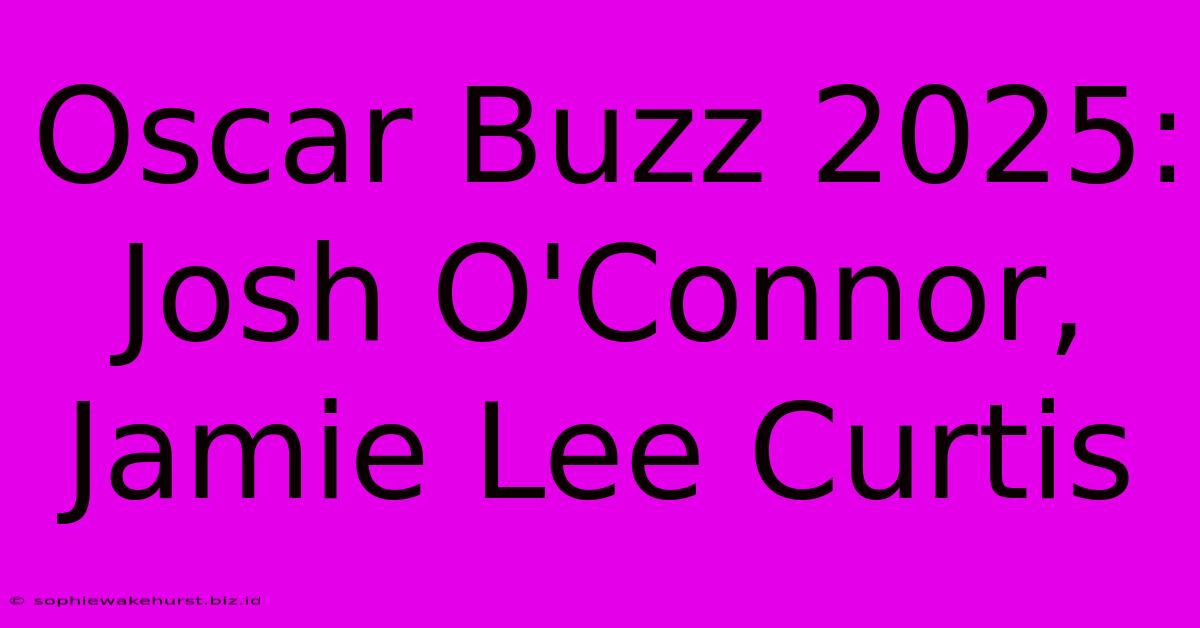 Oscar Buzz 2025: Josh O'Connor, Jamie Lee Curtis