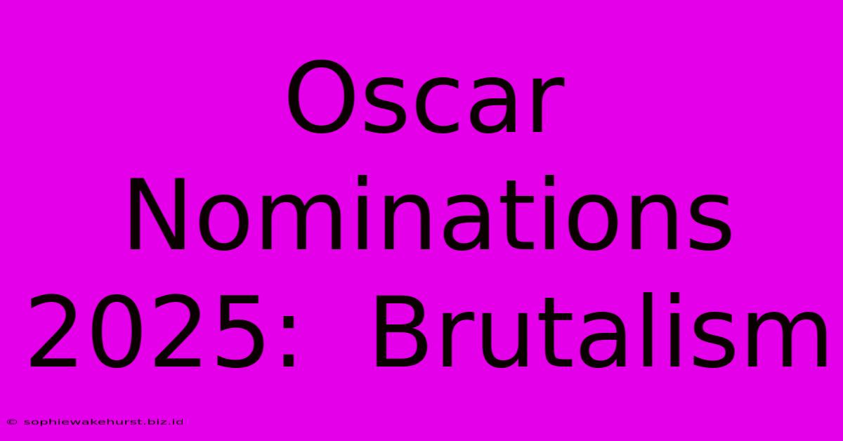 Oscar Nominations 2025:  Brutalism