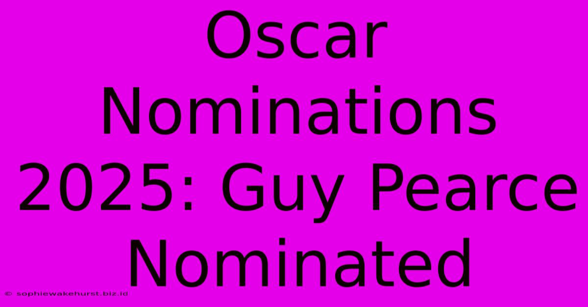 Oscar Nominations 2025: Guy Pearce Nominated