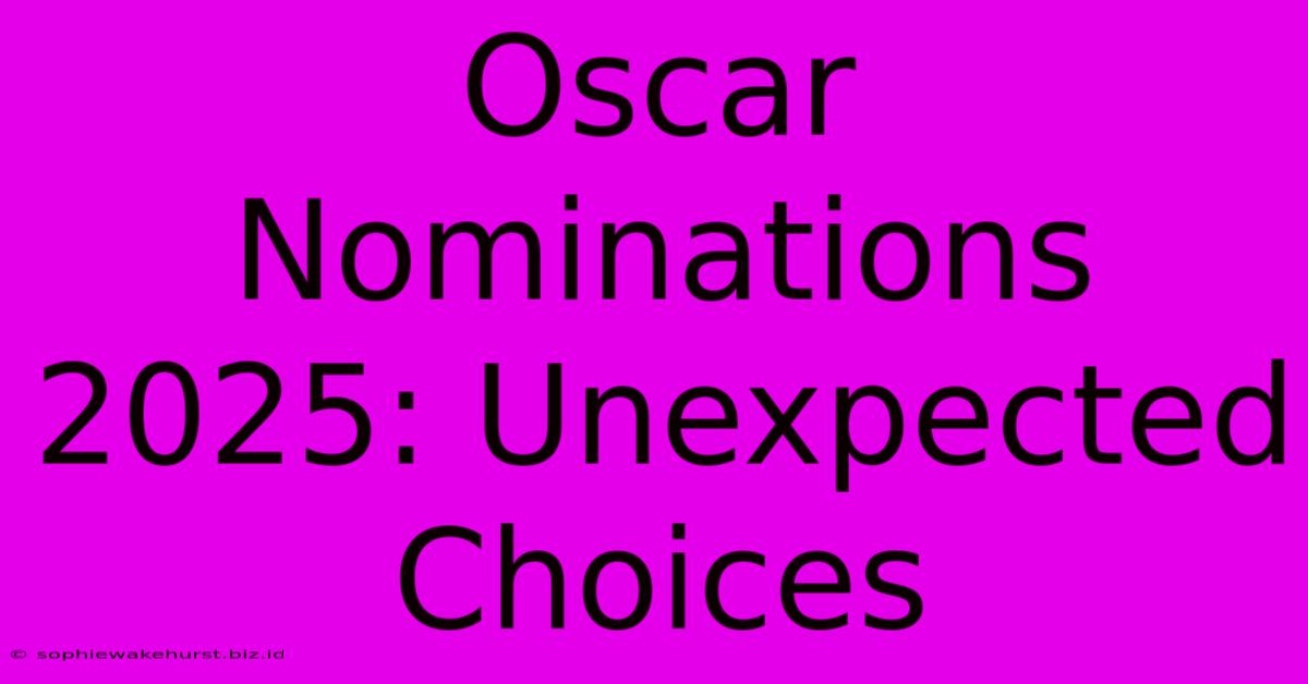 Oscar Nominations 2025: Unexpected Choices