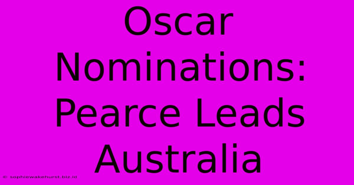 Oscar Nominations: Pearce Leads Australia