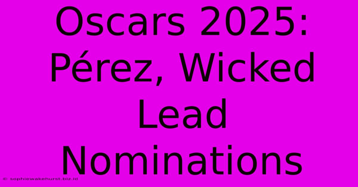 Oscars 2025: Pérez, Wicked Lead Nominations