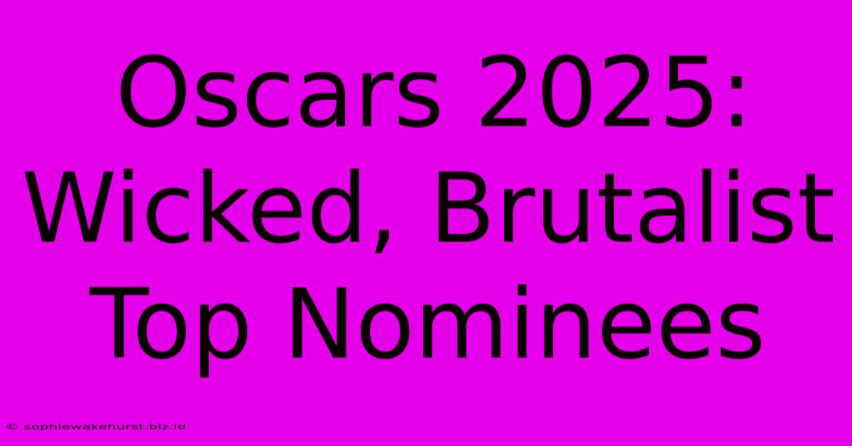 Oscars 2025: Wicked, Brutalist Top Nominees