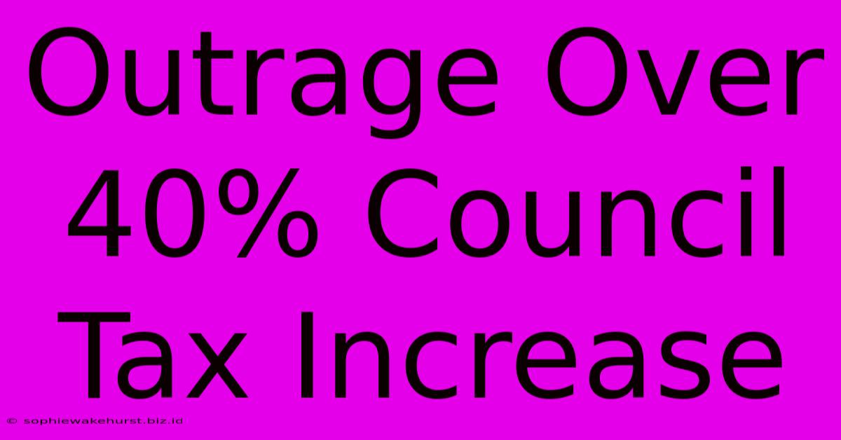 Outrage Over 40% Council Tax Increase