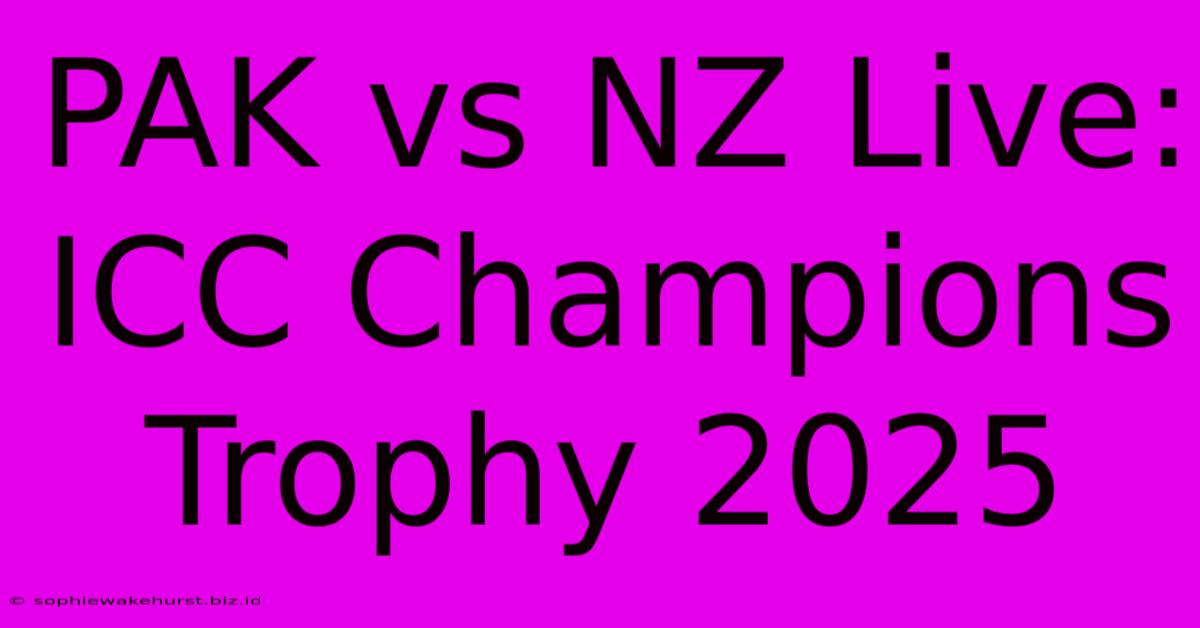 PAK Vs NZ Live: ICC Champions Trophy 2025