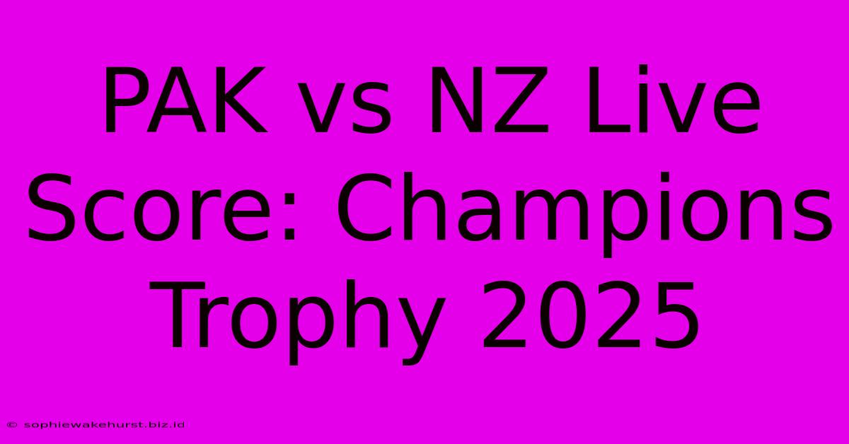 PAK Vs NZ Live Score: Champions Trophy 2025