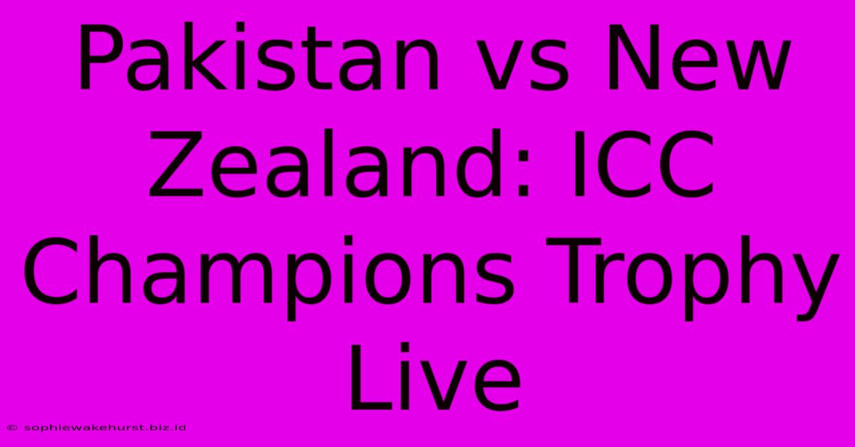 Pakistan Vs New Zealand: ICC Champions Trophy Live