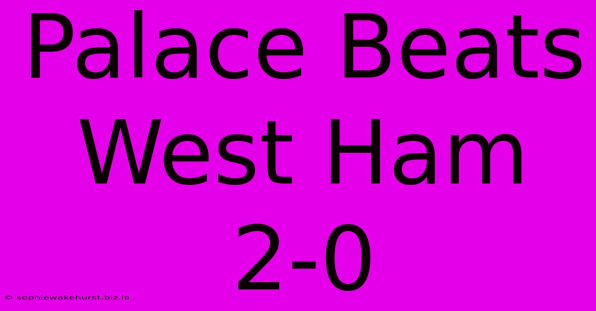 Palace Beats West Ham 2-0