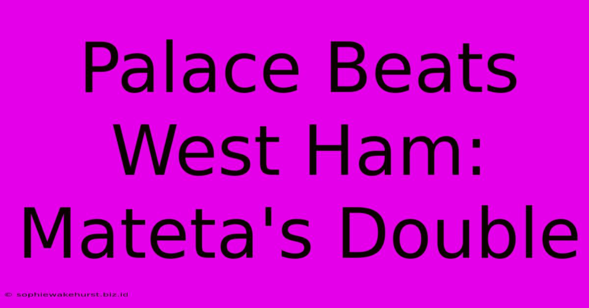 Palace Beats West Ham: Mateta's Double