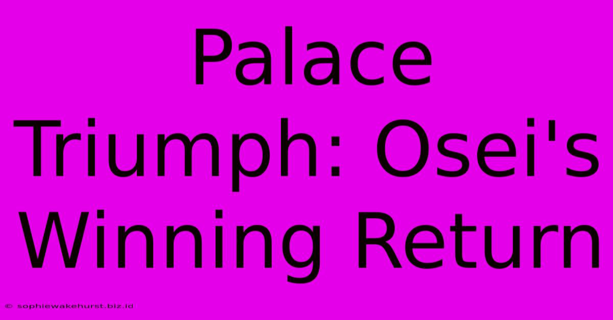 Palace Triumph: Osei's Winning Return