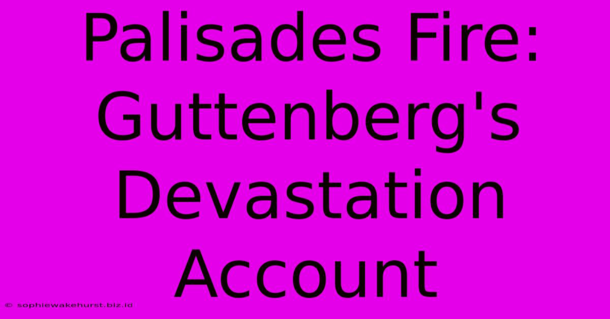 Palisades Fire: Guttenberg's Devastation Account