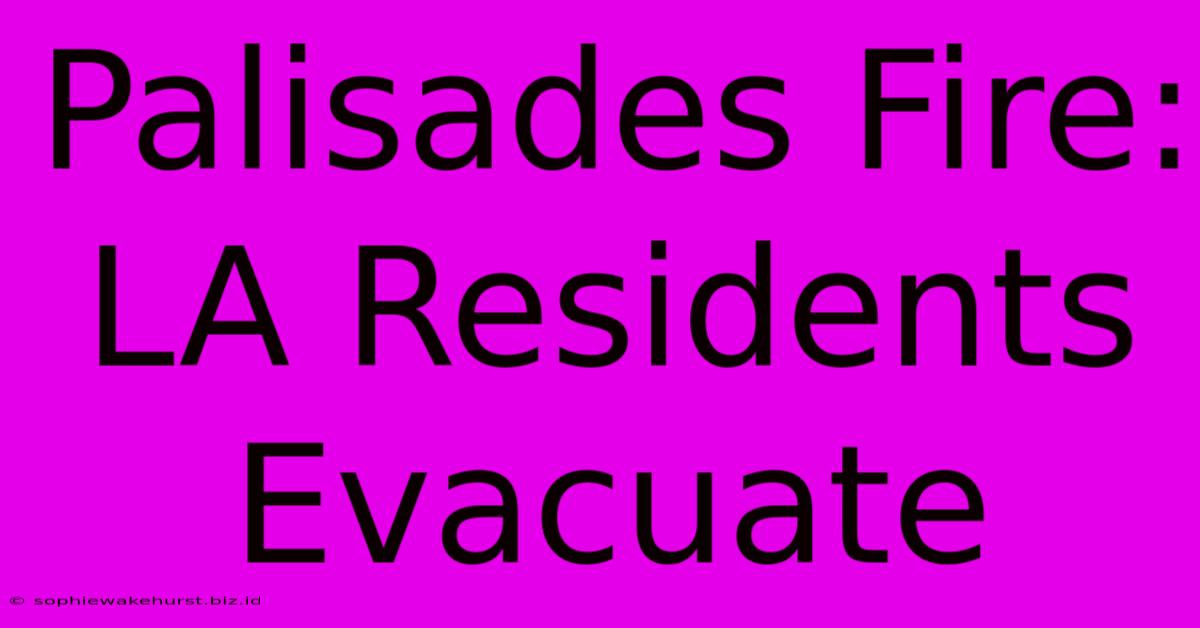 Palisades Fire: LA Residents Evacuate