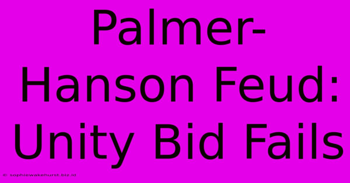 Palmer-Hanson Feud: Unity Bid Fails