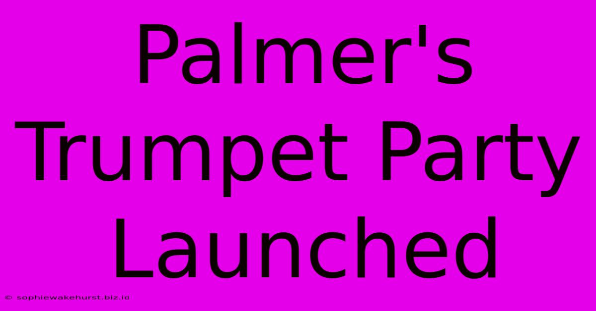 Palmer's Trumpet Party Launched