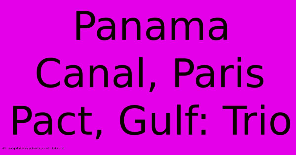 Panama Canal, Paris Pact, Gulf: Trio