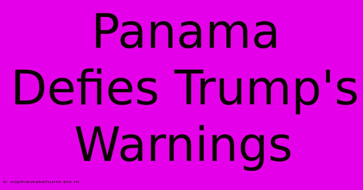 Panama Defies Trump's Warnings