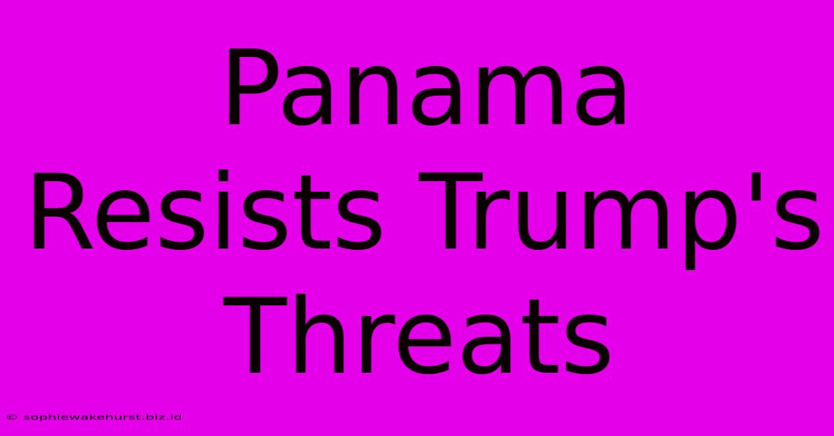 Panama Resists Trump's Threats