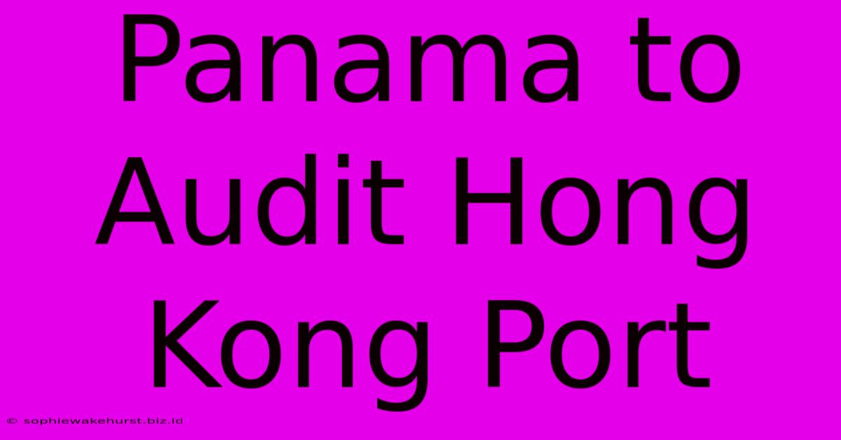 Panama To Audit Hong Kong Port