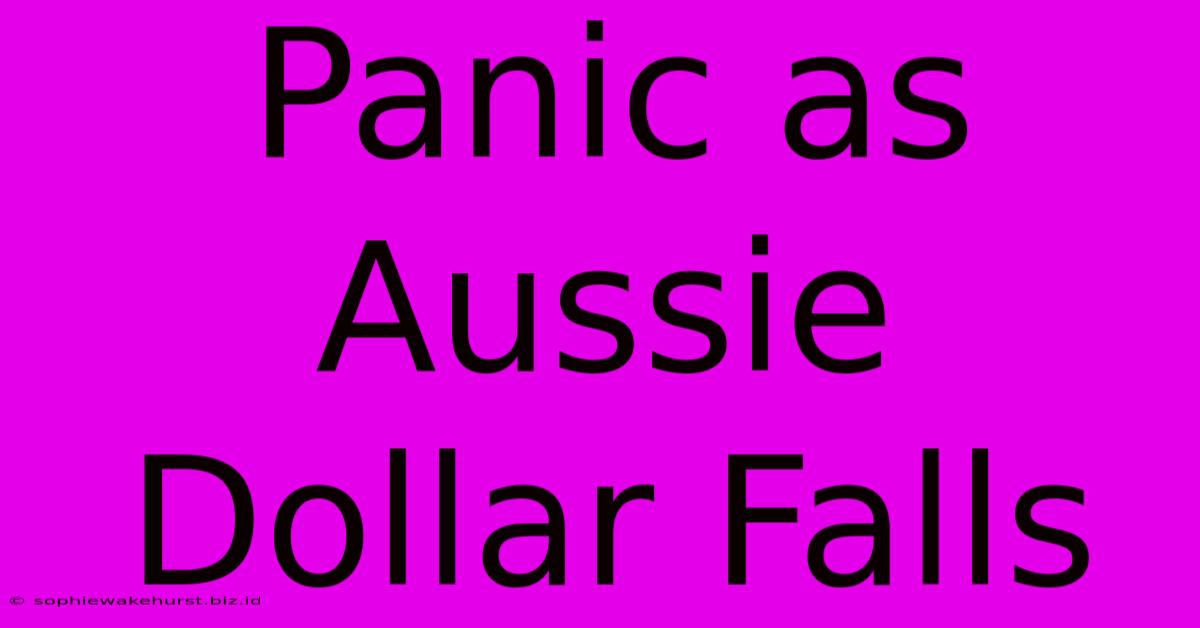 Panic As Aussie Dollar Falls