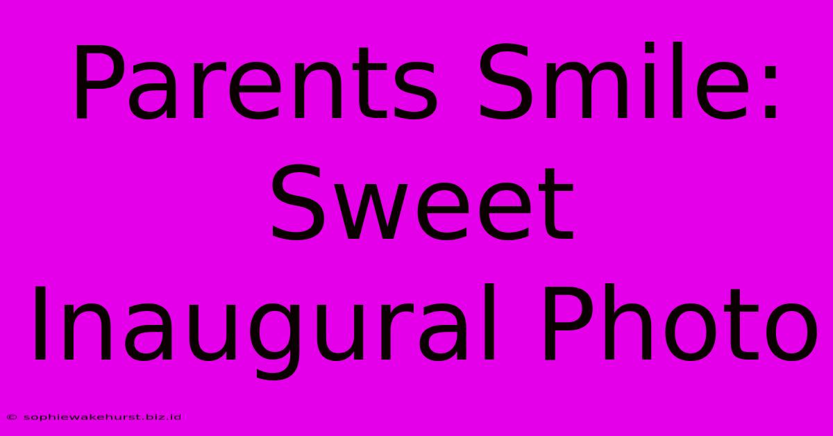 Parents Smile: Sweet Inaugural Photo