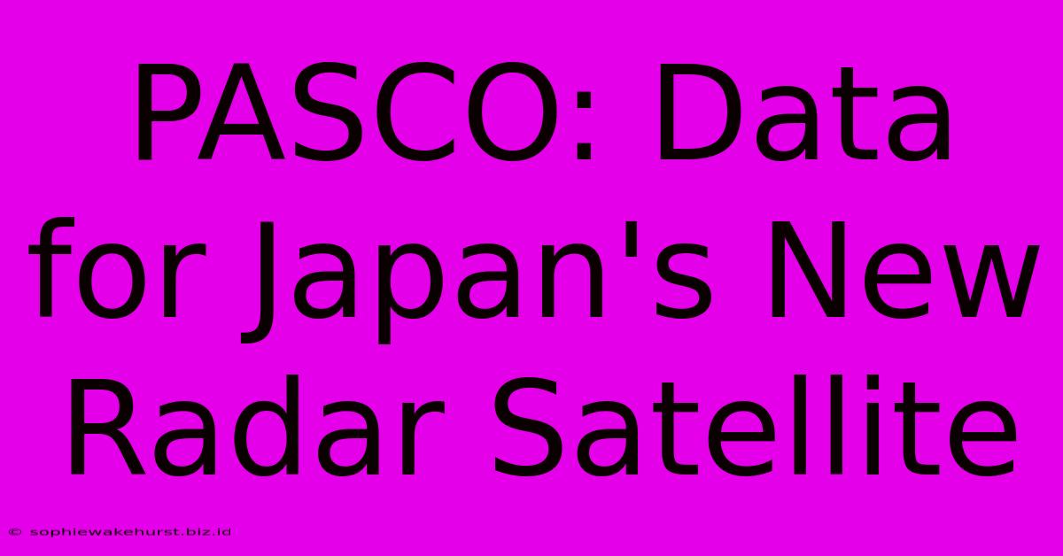 PASCO: Data For Japan's New Radar Satellite