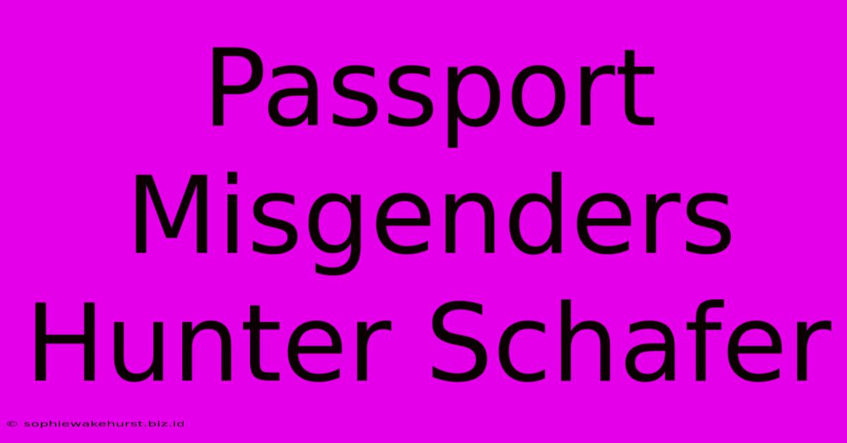 Passport Misgenders Hunter Schafer