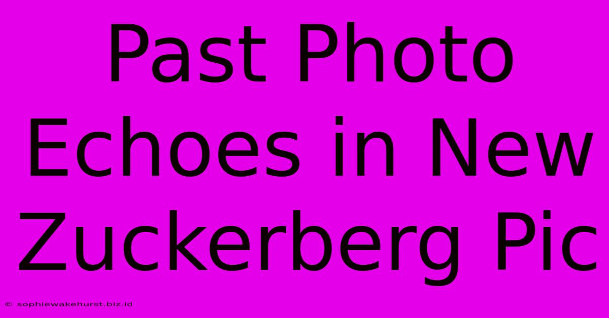 Past Photo Echoes In New Zuckerberg Pic