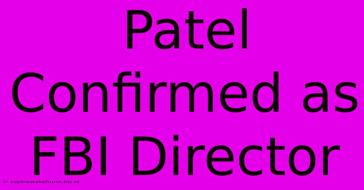 Patel Confirmed As FBI Director