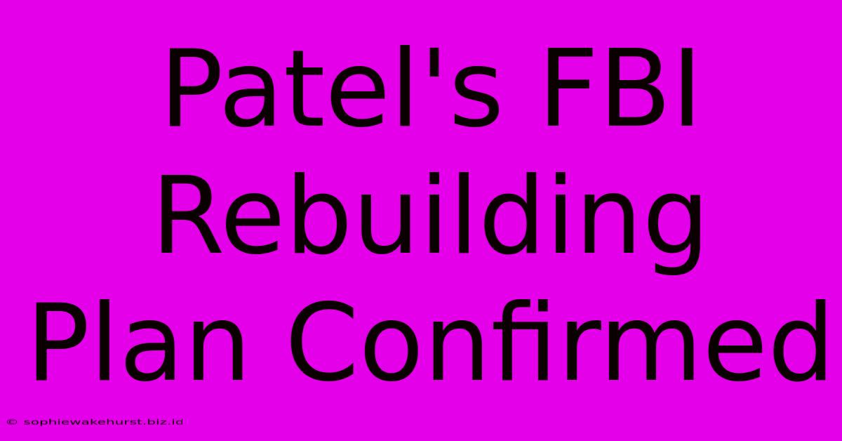 Patel's FBI Rebuilding Plan Confirmed