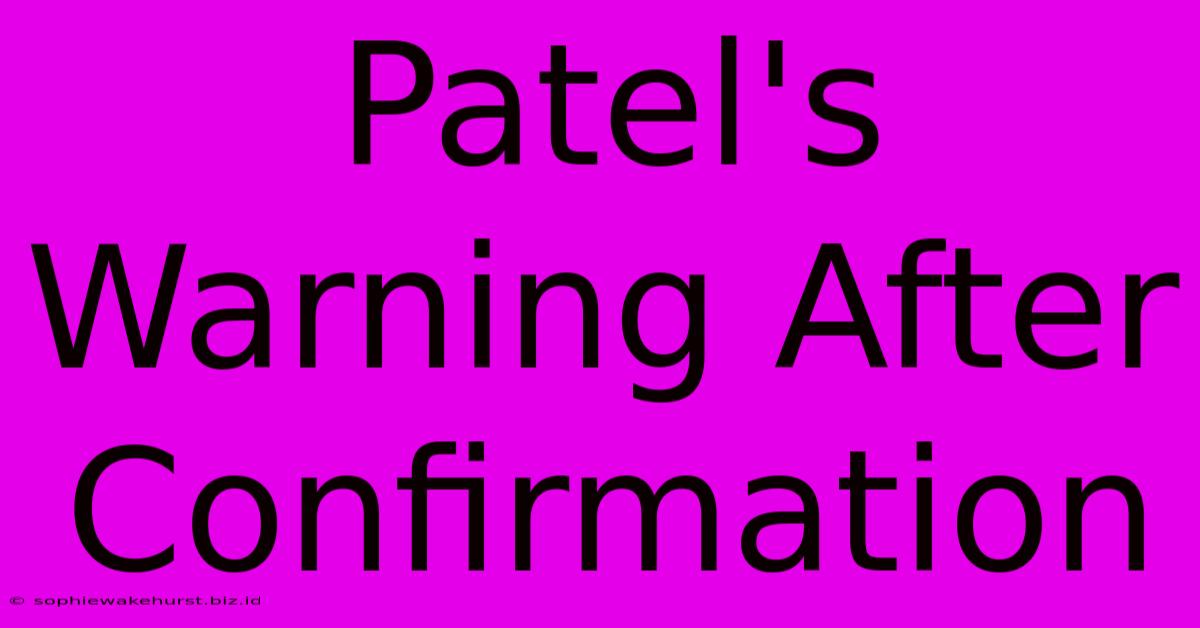 Patel's Warning After Confirmation