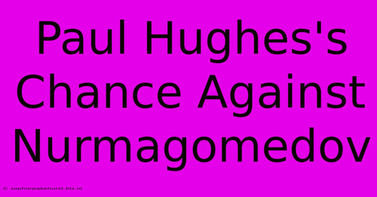 Paul Hughes's Chance Against Nurmagomedov