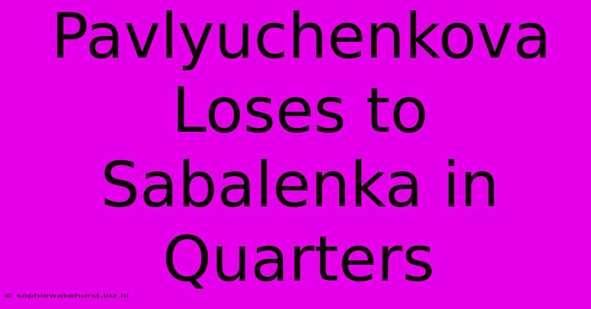 Pavlyuchenkova Loses To Sabalenka In Quarters